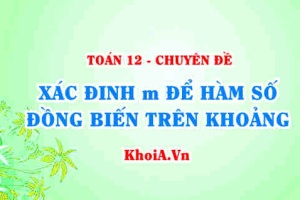Xác định m để hàm số đồng biến, nghịch biến trên khoảng - Toán lớp 12